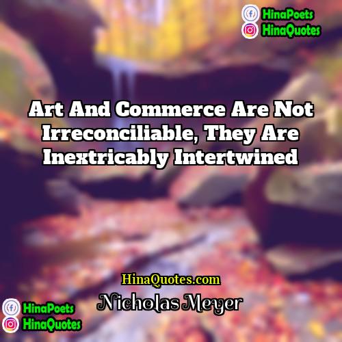 Nicholas Meyer Quotes | Art and commerce are not irreconciliable, they