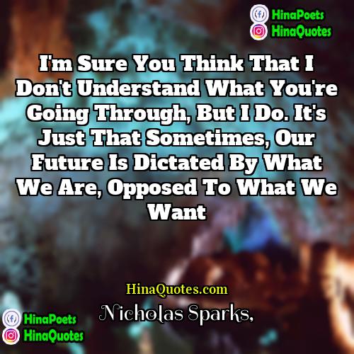 Nicholas Sparks Quotes | I'm sure you think that I don't