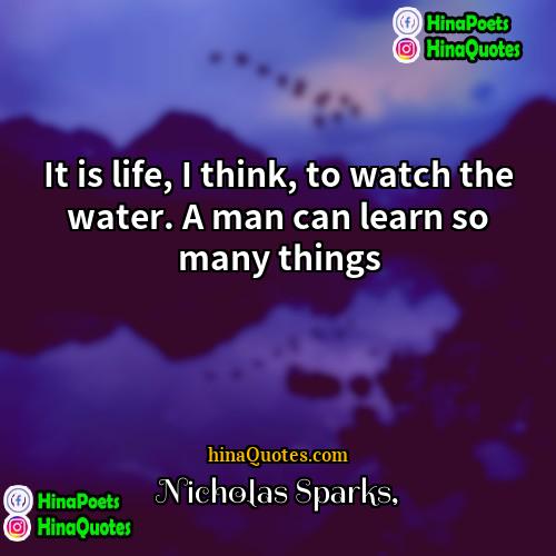 Nicholas Sparks Quotes | It is life, I think, to watch