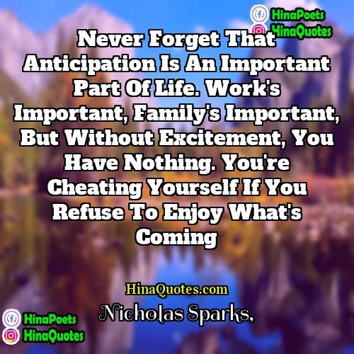 Nicholas Sparks Quotes | Never forget that anticipation is an important