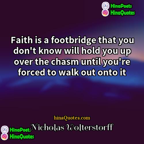 Nicholas Wolterstorff Quotes | Faith is a footbridge that you don