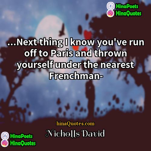 Nicholls David Quotes | ...Next thing I know you've run off