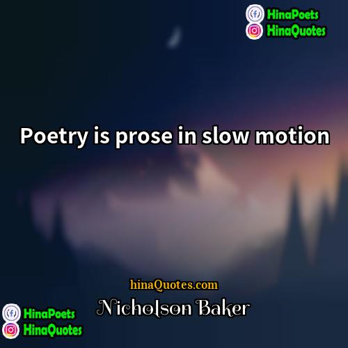 Nicholson Baker Quotes | Poetry is prose in slow motion.
 