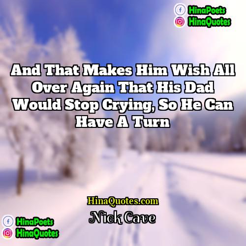 Nick Cave Quotes | and that makes him wish all over