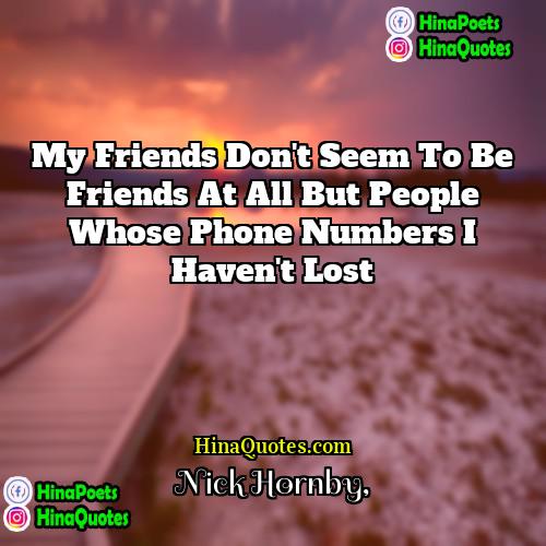 Nick Hornby Quotes | my friends don't seem to be friends