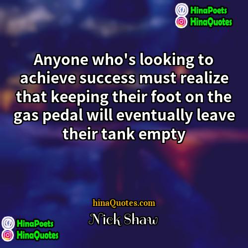 Nick Shaw Quotes | Anyone who's looking to achieve success must
