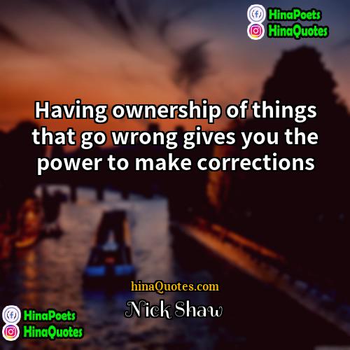 Nick Shaw Quotes | Having ownership of things that go wrong