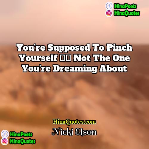 Nicki Elson Quotes | You’re supposed to pinch yourself – not