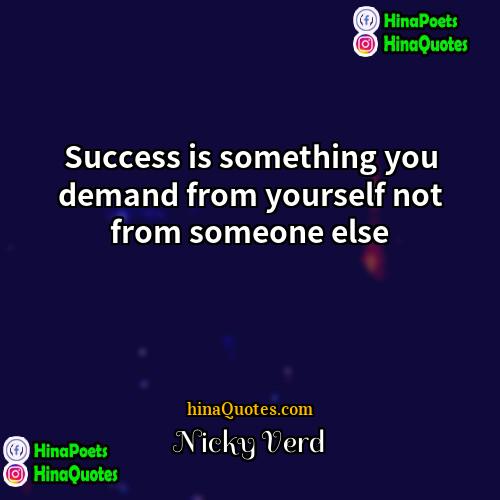 Nicky Verd Quotes | Success is something you demand from yourself