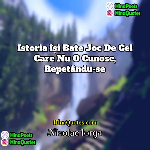 Nicolae Iorga Quotes | Istoria își bate joc de cei care