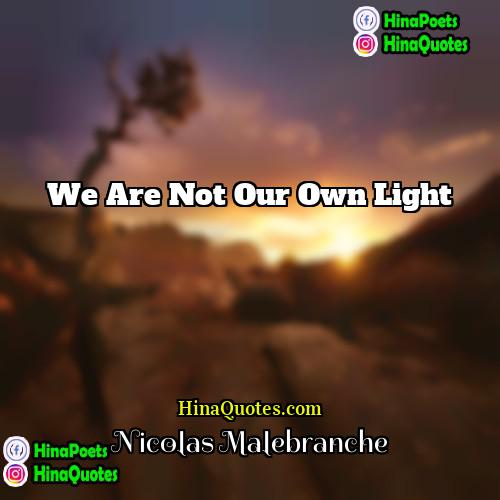 Nicolas Malebranche Quotes | We are not our own light.
 