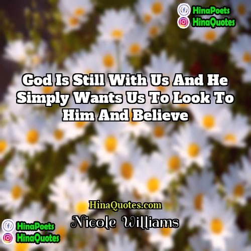Nicole   Williams Quotes | God is still with us and He