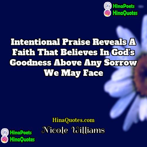 Nicole   Williams Quotes | Intentional praise reveals a faith that believes