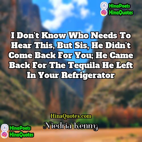 Niedria Kenny Quotes | I don’t know who needs to hear