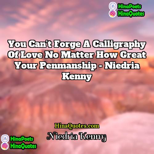 Niedria Kenny Quotes | You can’t forge a calligraphy of love
