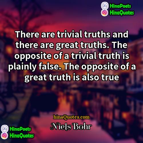 Niels Bohr Quotes | There are trivial truths and there are