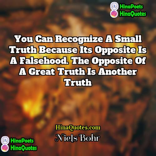 Niels Bohr Quotes | You can recognize a small truth because