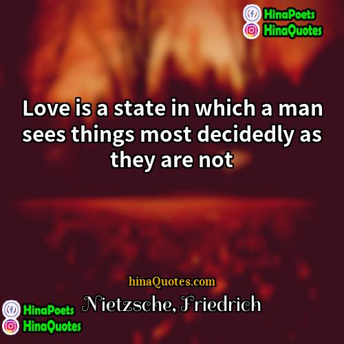 Nietzsche Friedrich Quotes | Love is a state in which a