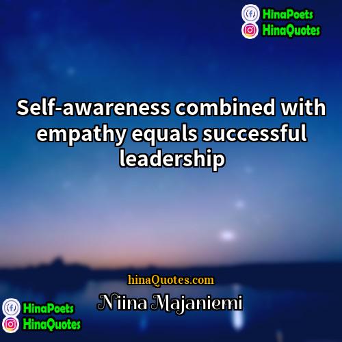 Niina Majaniemi Quotes | Self-awareness combined with empathy equals successful leadership
