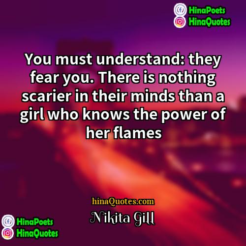 Nikita Gill Quotes | You must understand: they fear you. There