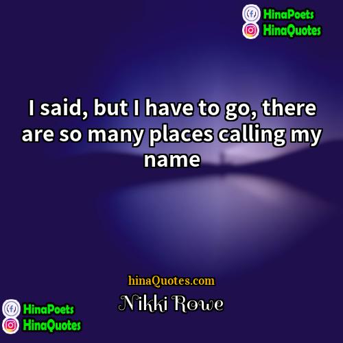 Nikki Rowe Quotes | I said, but I have to go,
