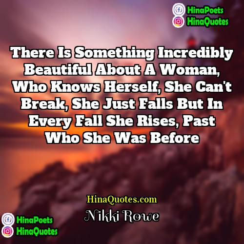 Nikki Rowe Quotes | There is something incredibly beautiful about a