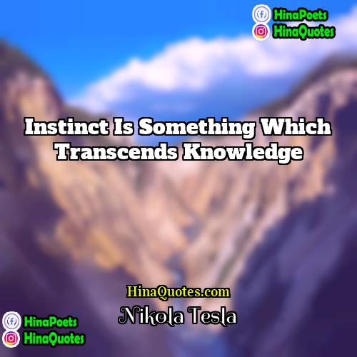 Nikola Tesla Quotes | Instinct is something which transcends knowledge
 