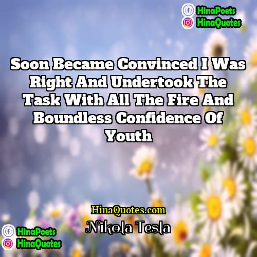 Nikola Tesla Quotes | Soon became convinced I was right and