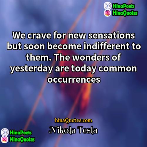 Nikola Tesla Quotes | We crave for new sensations but soon