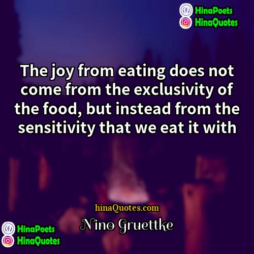 Nino Gruettke Quotes | The joy from eating does not come