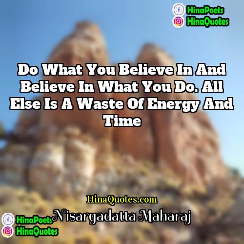 Nisargadatta Maharaj Quotes | Do what you believe in and believe