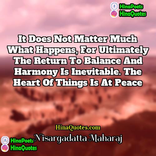 Nisargadatta Maharaj Quotes | It does not matter much what happens,