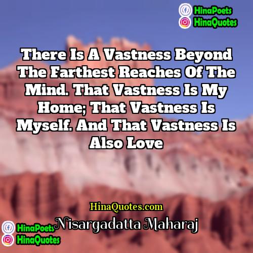 Nisargadatta Maharaj Quotes | There is a vastness beyond the farthest