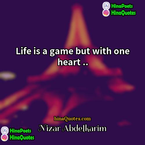 Nizar Abdelkarim Quotes | Life is a game but with one