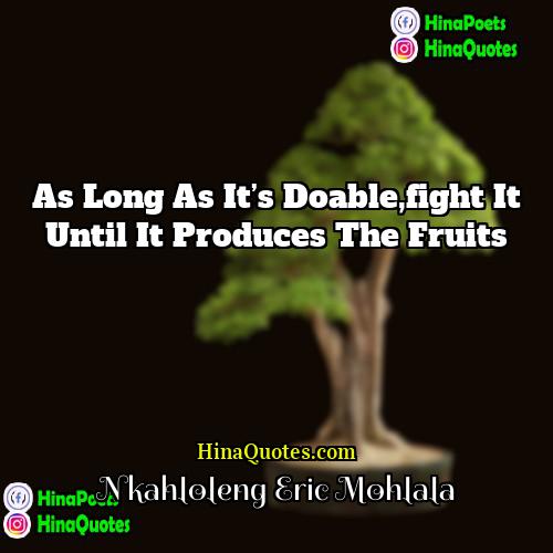 Nkahloleng Eric Mohlala Quotes | As long as it’s doable,fight it until