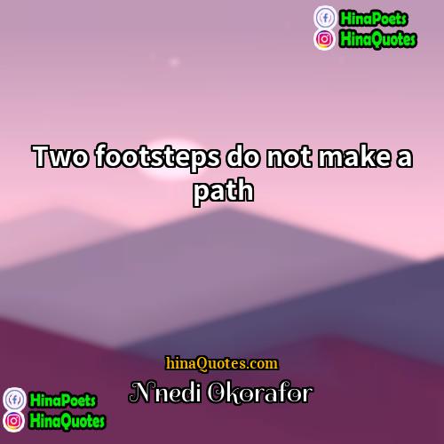 Nnedi Okorafor Quotes | Two footsteps do not make a path.
