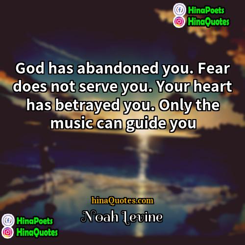 Noah Levine Quotes | God has abandoned you. Fear does not