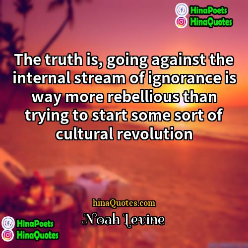 Noah Levine Quotes | The truth is, going against the internal