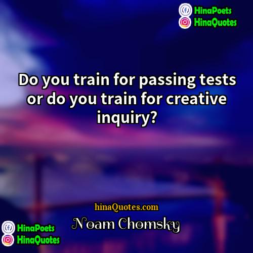 Noam Chomsky Quotes | Do you train for passing tests or