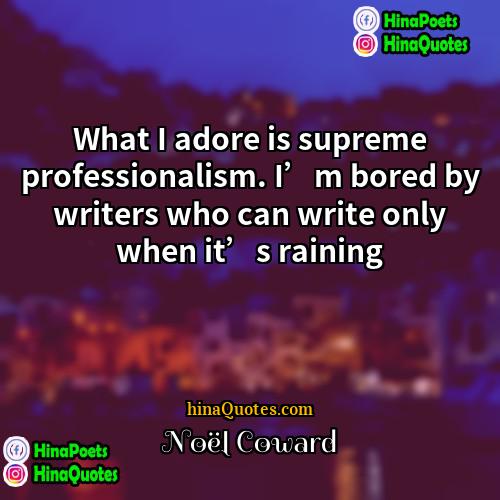 Noel Coward Quotes | What I adore is supreme professionalism. I’m