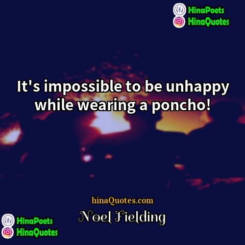 Noel Fielding Quotes | It's impossible to be unhappy while wearing