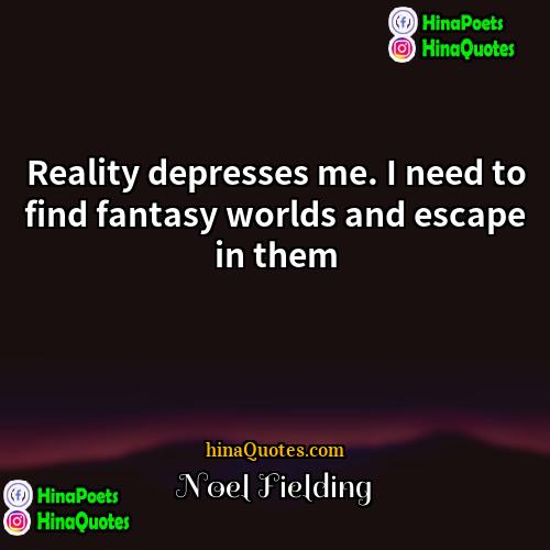 Noel Fielding Quotes | Reality depresses me. I need to find