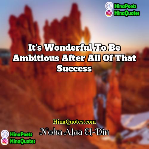 Noha Alaa El-Din Quotes | It's wonderful to be ambitious after all