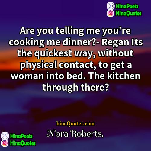 Nora Roberts Quotes | Are you telling me you're cooking me