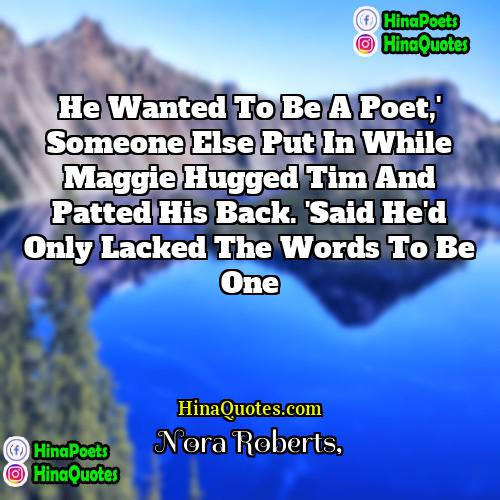 Nora Roberts Quotes | He wanted to be a poet,' someone