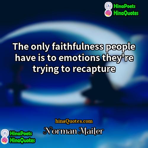 Norman Mailer Quotes | The only faithfulness people have is to