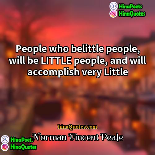 Norman Vincent Peale Quotes | People who belittle people, will be LITTLE