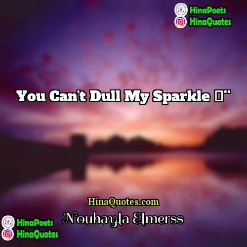 Nouhayla Elmerss Quotes | You can't dull my sparkle ✨
 
