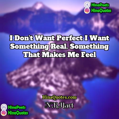 NRHart Quotes | I don't want perfect I want something