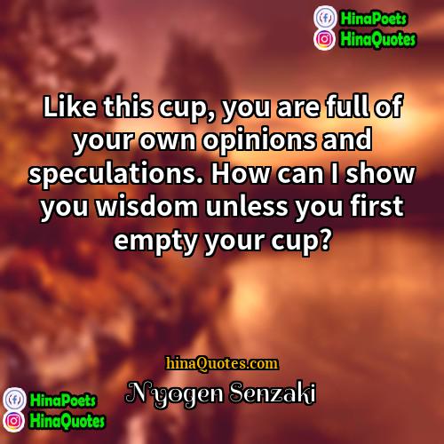 Nyogen Senzaki Quotes | Like this cup, you are full of